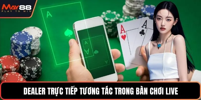 Dealer trực tiếp tương tác trong bàn chơi live