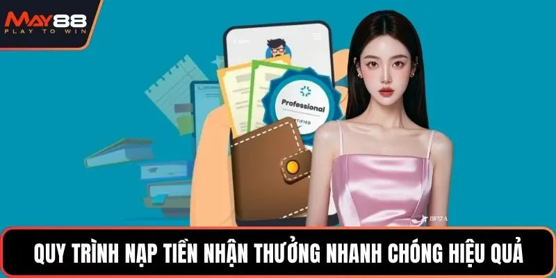 Quy trình nạp tiền nhận thưởng nhanh chóng hiệu quả